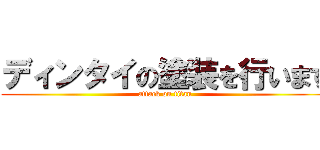 ディンタイの塗装を行います (attack on titan)