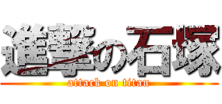 進撃の石塚 (attack on titan)