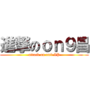 進撃のｏｎ９昌 (attack on on9 IP)