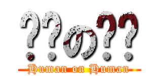 인간の인간 (Human on Human)