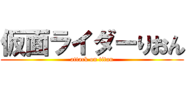 仮面ライダーりおん (attack on titan)