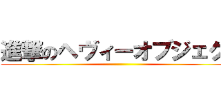 進撃のヘヴィーオブジェクト ()