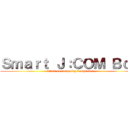 Ｓｍａｒｔ Ｊ：ＣＯＭ Ｂｏｘ (attack on competing Companies)