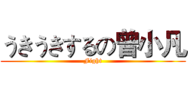 うきうきするの曾小凡 (Fight)