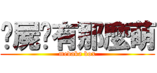 殭屍哪有那麼萌 (medaka box)