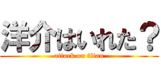 洋介はいれた？ (attack on titan)