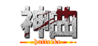 神曲 (hatteike)