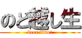 のど越し生 (beer time!)