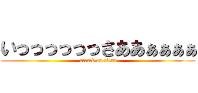 いっっっっっっさああぁぁぁぁ (attack on titan)