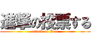 進撃の投票する (attack on Vote)