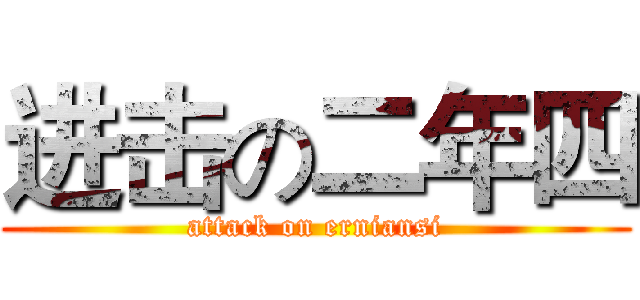 进击の二年四 (attack on erniansi)