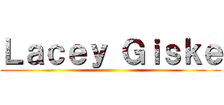 Ｌａｃｅｙ Ｇｉｓｋｅ ()