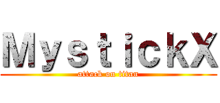 ＭｙｓｔｉｃｋＸ (attack on titan)