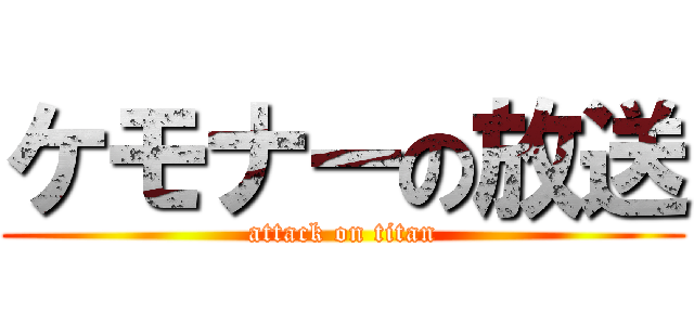ケモナーの放送 (attack on titan)