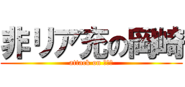 非リア充の岡崎 (attack on リア充)