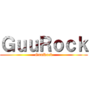 ＧｕｕＲｏｃｋ (GuuRock)