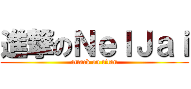 進撃のＮｅｌＪａｉ (attack on titan)