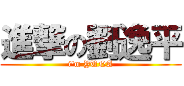 進撃の劉逸平 (i'm YUNA)