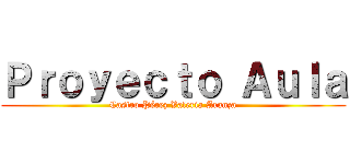 Ｐｒｏｙｅｃｔｏ Ａｕｌａ (Castro Pérez Valeria Aranza)