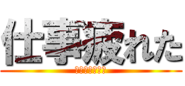 仕事疲れた (～社畜の運命～)