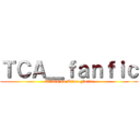 ＴＣＡ＿ｆａｎｆｉｃ (Attack on Titan Facts)