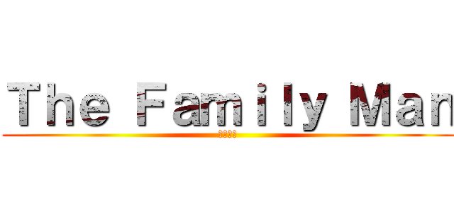 Ｔｈｅ Ｆａｍｉｌｙ Ｍａｎ (扭轉奇蹟)