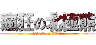 瘋狂の北極熊 (attack on titan)