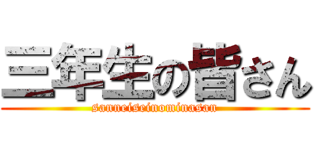 三年生の皆さん (sanneiseinominasan)