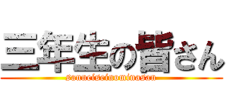 三年生の皆さん (sanneiseinominasan)