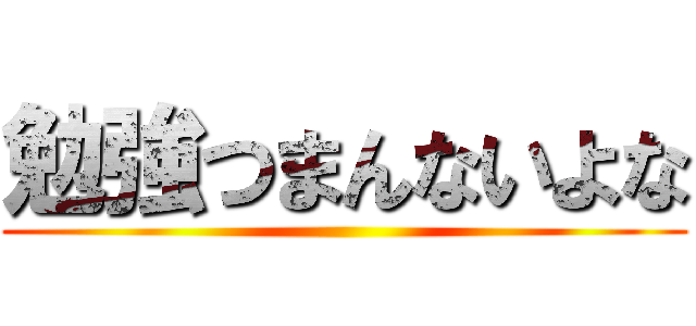 勉強つまんないよな ()