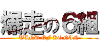 爆走の６組 (WIND OF KONAN)