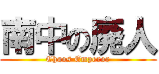 南中の廃人 (Chaos Emperor)