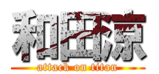 和田涼 (attack on titan)