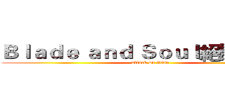 Ｂｌａｄｅ ａｎｄ Ｓｏｕｌ絕讚放送中 (attack on titan)