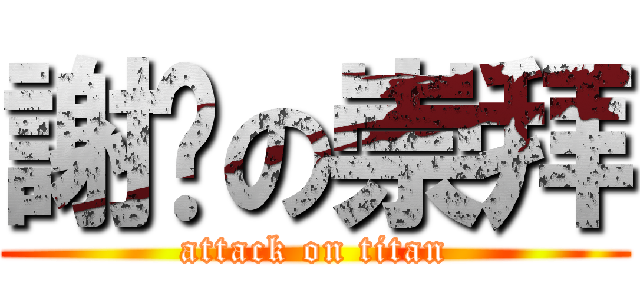 謝絕の崇拜 (attack on titan)