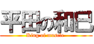 平田の和巳 (King of muscle )