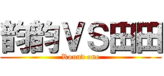 韵韵ＶＳ田田 (Round one)