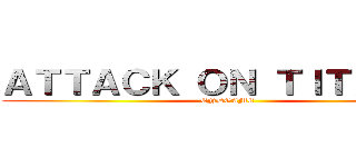 ＡＴＴＡＣＫ ＯＮ ＴＩＴＡＮ ４ (ENDGAME)