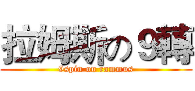 拉姆斯の９轉 (9spin on rammus)