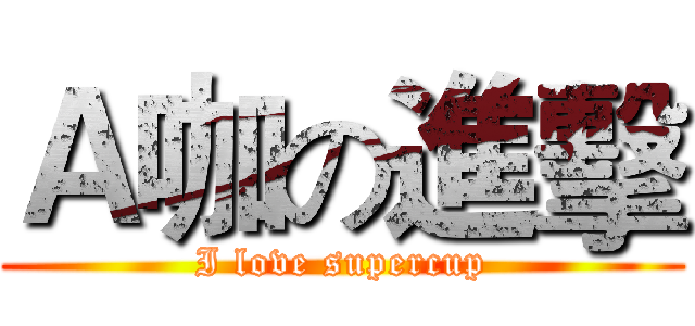 Ａ咖の進擊 (I love supercup)
