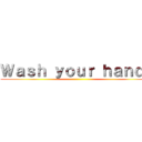 Ｗａｓｈ ｙｏｕｒ ｈａｎｄｓ ()