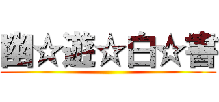 幽☆遊☆白☆書 ()