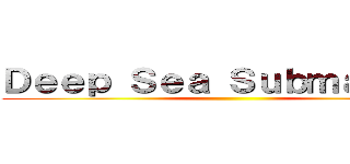 Ｄｅｅｐ Ｓｅａ Ｓｕｂｍａｒｉｎｅ ()