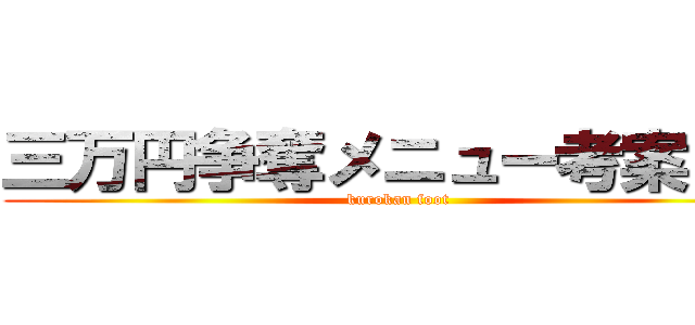 三万円争奪メニュー考案ＧＰ (kurokan foot)