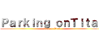 Ｐａｒｋｉｎｇ ｏｎＴｉｔａｎ (Time to Work)