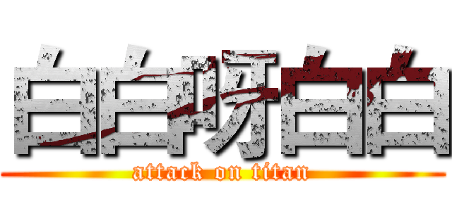 白白呀白白 (attack on titan)
