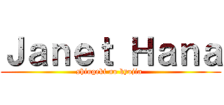 Ｊａｎｅｔ Ｈａｎａ (shingeki no kyojin )