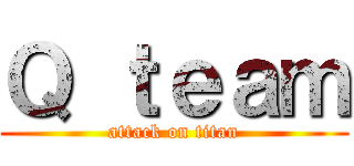 Ｑ ｔｅａｍ (attack on titan)