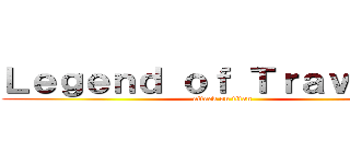 Ｌｅｇｅｎｄ ｏｆ Ｔｒａｖｅｌｅｒ (attack on titan)