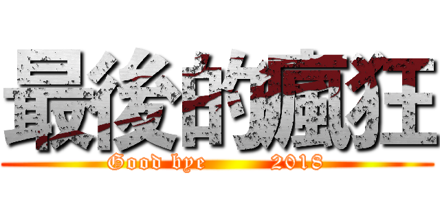 最後的瘋狂 (Good bye        2018)